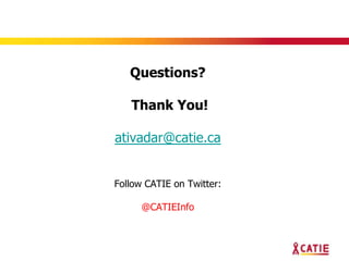 Questions?

   Thank You!

ativadar@catie.ca


Follow CATIE on Twitter:

      @CATIEInfo
 