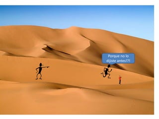 Porque no lo
dijiste antes!?!
 