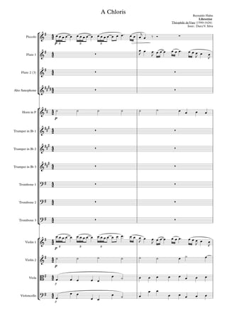 °
¢
°
¢
°
¢
Piccolo
Flute 1
Flute 2 (3)
Alto Saxophone
Horn in F
Trumpet in Bb 1
Trumpet in Bb 2
Trumpet in Bb 3
Trombone 1
Trombone 2
Trombone 3
Violin 1
Violin 2
Viola
Violoncello
p
p
p
p
p
p
4
2
4
2
4
2
4
2
4
2
4
2
4
2
4
2
4
2
4
2
4
2
4
2
4
2
4
2
4
2
&
#
3 3 3
A Chloris Reynaldo Hahn
Librettist
Théophile de Viau (1590-1626)
Instr.: Darci V. Silva
&
#
Ú
&
# Ú Ú
&
##
## Ú Ú
&
##
&
##
#
Ú Ú
&
###
Ú Ú
&
###
Ú Ú
?# Ú Ú
?# Ú Ú
?# Ú Ú
&
#
3 3 3
&
#
B#
?#
œ œ œ œ œ œ œ œ œ œ œ œ œ œ œ œ œ™ œ œ œ
j
œ ‰ Ó ∑
œ
J
œ œ
J
œ œ œ œ œ œ™ œ œ œ
J œ œ
J
˙ ˙ ˙ ˙ ˙ ˙ œ œ œ œ
œ œ œ œ œ œ œ œ œ œ œ œ œ œ œ œ œ™ œ œ œ
J œ œ
J œ œ œ œ œ œ™ œ œ œ
J œ œ
J
˙ ˙ ˙ ˙ ˙ ˙ œ ˙ œ
œ œ œ œ œ
œ ˙ œ œ œ œ œ œ œ œ
œ
œ œ
œ œ
œ ˙ œ
œ œ
œ œ œ œ œ
 