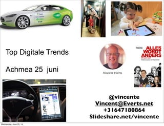 Top Digitale Trends
Achmea 25 juni
@vincente
Vincent@Everts.net
+31647180864
Slideshare.net/vincente
Wednesday, June 25, 14
 