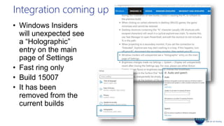 Integration coming up
• Windows Insiders
will unexpected see
a “Holographic”
entry on the main
page of Settings
• Fast ring only
• Build 15007
• It has been
removed from the
current builds
 