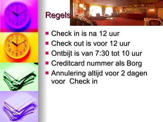 Regels Check in is na 12 uur Check out is voor 12 uur Ontbijt is van 7:30 tot 10 uur Creditcard nummer als Borg Annulering altijd voor 2 dagen voor  Check in 