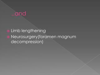 Limb lengthening
 Neurosurgery(foramen magnum
decompression)


 