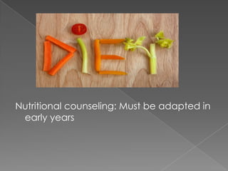 Nutritional counseling: Must be adapted in
early years

 