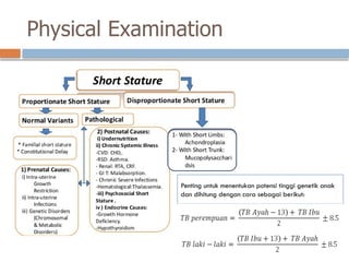 Physical Examination
Penting untuk menentukan potensi tinggi genetik anak
dan dihitung dengan cara sebagai berikut:
 