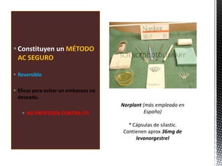 Constituyen un MÉTODO
AC SEGURO
 Reversible
 Eficaz para evitar un embarazo no
deseado.
 NO PROTEGEN CONTRA ITS
 