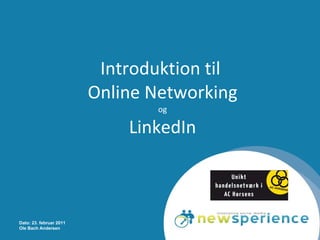 Introduktion til  Online Networking og LinkedIn Dato: 23. februar 2011 Ole Bach Andersen 