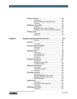 iv




                   Adding a New User . . . . . . . . . . . . . . . . . . . . . . . . . . . . . . . . . 85
                             Introduction............................................................ 85
                             Add User Dialog Box Settings Defined.................. 85
                             Procedure.............................................................. 87
                   Modifying a User Profile . . . . . . . . . . . . . . . . . . . . . . . . . . . . . 89
                              Introduction............................................................ 89
                              Modifying A User’s Access Settings...................... 89
                              Modifying a User’s eNarc Access Code Settings .. 91
                   Deleting a User . . . . . . . . . . . . . . . . . . . . . . . . . . . . . . . . . . . . 93
                               Introduction............................................................ 93
                               Procedure.............................................................. 93

Chapter 4   Programming the Cart From the Cart . . . . . . . . . . . . . . . . 95
                                    Contents ................................................................ 95
                   Overview . . . . . . . . . . . . . . . . . . . . . . . . . . . . . . . . . . . . . . . . . 96
                             Introduction............................................................ 96
                   Entering Programming Mode . . . . . . . . . . . . . . . . . . . . . . . . 97
                              Introduction............................................................ 97
                              Procedure.............................................................. 97
                   Recalling Events . . . . . . . . . . . . . . . . . . . . . . . . . . . . . . . . . . . 99
                              Introduction............................................................ 99
                              General Navigation................................................ 99
                              Event Master List................................................... 99
                              Procedure............................................................ 100
                   Managing Cart Settings . . . . . . . . . . . . . . . . . . . . . . . . . . . . 101
                             Introduction.......................................................... 101
                             Managing Access Codes..................................... 101
                             General Navigation.............................................. 102
                   Modifying Cart Settings . . . . . . . . . . . . . . . . . . . . . . . . . . . . 103
                              Introduction.......................................................... 103
                              Cart Settings Defined .......................................... 103
                              Procedure............................................................ 108
                   Managing Cart Users . . . . . . . . . . . . . . . . . . . . . . . . . . . . . . 119
                             Introduction.......................................................... 119
                             Managing GENERAL User Access ..................... 119
                             Managing SPECIFIC User Access...................... 120
                             General Navigation.............................................. 120
                   Adding a User . . . . . . . . . . . . . . . . . . . . . . . . . . . . . . . . . . . . 121
                             Introduction.......................................................... 121
                             User Access Settings Defined............................. 122
                             Procedure............................................................ 124
                   Modifying User Profiles . . . . . . . . . . . . . . . . . . . . . . . . . . . . 127
                              Introduction.......................................................... 127


                                                                                                           January 2004
 