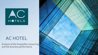 AC HOTEL
Analysis of the hospitality resourcing
and the business performance

 