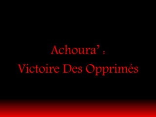 Achoura’ :
Victoire Des Opprimés
 