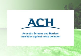Acoustic Screens and Barriers
Insulation against noise pollution
 