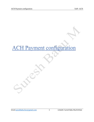 ACH Payment configuration SAP- ACH
Gmail:sureshbabu.fico@gmail.com 1 LinkedIn: Suresh Babu Muchinthala
 