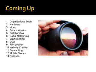 Organisational Tools Hardware Video Communication Collaboration Social Networking Brainstorming Quiz Presentation Website Creation Geocaching Mobile Phones Nintendo 