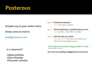Simplest way to post content online Simply send an email to  [email_address] In a classroom? Digital portfolios  Class Websites Discussion activites 
