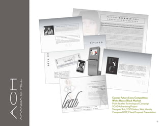 aCH
      A m a n da C . H i l l




                               Cannes Future Lions Competition
                               White House Black Market
                               Multi-faceted Technological Campaign
                               SCAD Advertising Project
                               Designed Ads, VDP Mailers, Web, Identity
                               Composed USP, Client Proposal, Presentation


                                                                             16
 
