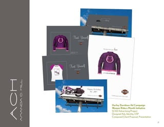 aCH
      A m a n da C . H i l l




                               Harley Davidson Ad Campaign
                               Women Riders Month Initiative
                               SCAD Advertising Project
                               Designed Ads, Identity, USP
                               Composed Client Proposal, Presentation

                                                                        17
 