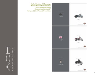 Harley Davidson Ad Campaign
                                   Women Riders Month Initiative
                                          SCAD Advertising Project
                                         Designed Ads, Identity, USP
                               Composed Client Proposal, Presentation
aCH
      A m a n da C . H i l l




                                                                        18
 