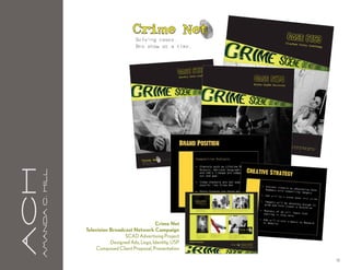 aCH
      A m a n da C . H i l l




                                                               Crime Net
                               Television Broadcast Network Campaign
                                                SCAD Advertising Project
                                          Designed Ads, Logo, Identity, USP
                                    Composed Client Proposal, Presentation

                                                                              19
 