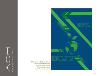 aCH
      A m a n da C . H i l l




                               Change for a Brighter Planet
                                   Poster for Sustainability
                                     Earth Day Poster Session
                                       Ideated and Designed
                                    Inspiration :: Brighter Day

                                                                  39
 
