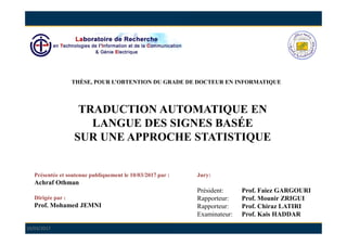 TRADUCTION AUTOMATIQUE EN
LANGUE DES SIGNES BASÉE
SUR UNE APPROCHE STATISTIQUE
Présentée et soutenue publiquement le 10/03...