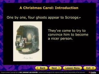A Christmas Carol: Introduction

One by one, four ghosts appear to Scrooge.



                       They’ve come to try to
                       convince him to become
                       a nicer person.
 