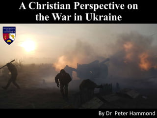A Christian Perspective on
the War in Ukraine
By Dr Peter Hammond
 