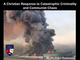 A Christian Response to Catastrophic Criminality
and Communist Chaos
By Dr. Peter Hammond
 