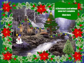 A Christmas card without
snow isn’t complete
Click here
 