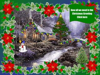 Now all we need is the
 Christmas Greeting
     Click here
 