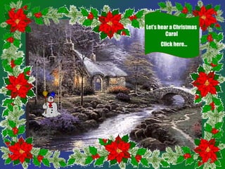 Let’s hear a Christmas
         Carol
      Click here…
 