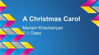 A Christmas Carol
Mariam Khachanyan
7-1 Class
 