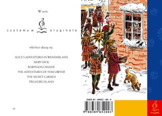 88
wkrótce ukażą się:
ALICE’S ADVENTURES IN WONDERLAND
MOBY DICK
ROBINSON CRUSOE
THE ADVENTURES OF TOM SAWYER
THE SECRET GARDEN
TREASURE ISLAND
W serii:
 