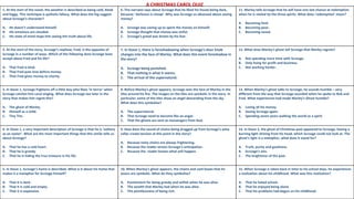 1. At the start of the novel, the weather is described as being cold, bleak
and foggy. This technique is pathetic fallacy. What does the fog suggest
about Scrooge’s character?
A. He doesn’t understand himself.
B. His emotions are clouded.
C. His state of mind stops him seeing the truth about life.
6. The narrator says about Scrooge that he liked his house being dark,
because: ‘darkness is cheap’. Why was Scrooge so obsessed about saving
money?
A. Scrooge was saving up to spent the money on himself.
B. Scrooge thought that money was sinful.
C. Scrooge’s greed was driven by his fear.
11. Marley tells Scrooge that he will have one last chance at redemption
when he is visited by the three spirits. What does ‘redemption’ mean?
A. Becoming kind.
B. Becoming poor.
C. Becoming saved.
2. At the start of the story, Scrooge’s nephew, Fred, is the opposite of
Scrooge in a number of ways. Which of the following does Scrooge least
accept about Fred and his life?
A. That Fred is kind.
B. That Fred puts love before money.
C. That Fred gives money to charity.
7. In Stave 1, there is foreshadowing when Scrooge’s door knob
changes into the face of Marley. What does this event foreshadow in
the story?
A. Scrooge being punished.
B. That nothing is what it seems.
C. The arrival of the supernatural.
12. What does Marley’s ghost tell Scrooge that Marley regrets?
A. Not spending more time with Scrooge.
B. Only living for profit and business.
C. Not working harder.
3. In Stave 1, Scrooge frightens off a little boy who flees ‘in terror’ when
Scrooge catches him carol singing. What does Scrooge see later in the
story that makes him regret this?
A. The ghost of Marley.
B. Himself as a child.
C. Tiny Tim.
8. Before Marley’s ghost appears, Scrooge sees the face of Marley in the
tiles around his fire. The images on the tiles are symbolic in the story. In
particular, some of the tiles show an angel descending from the sky.
What does this symbolise?
A. The supernatural.
B. That Scrooge need to become like an angel.
C. That the ghosts are sent as messengers from God.
13. When Marley’s ghost talks to Scrooge, he sounds humble – very
different from the way that Scrooge sounded when he spoke to Bob and
Fred. What experiences had made Marley’s Ghost humble?
A. Losing all his money.
B. Seeing Scrooge again.
C. Spending seven years walking the world as a spirit.
4. In Stave 1, a very important description of Scrooge is that he is ‘solitary
as an oyster’. What are the most important things that this simile tells us
about Scrooge?
A. That he has a cold heart.
B. That he is greedy.
C. That he is hiding the true treasure in his life.
9. How does the sound of chains being dragged up from Scrooge’s wine
cellar create tension at this point in the story?
A. Because noisy chains are always frightening.
B. Because the reader senses Scrooge’s anticipation.
C. Because the reader knows what will happen.
14. In Stave 2, the ghost of Christmas past appeared to Scrooge, having a
burning light shining from his head, which Scrooge could not look at. The
ghost’s light is a metaphor, what does it stand for?
A. Truth, purity and goodness.
B. Scrooge’s sins.
C. The brightness of the past.
5. In Stave 1, Scrooge’s home is described. What is it about his home that
makes it a metaphor for Scrooge himself?
A. That it is dark.
B. That it is cold and empty.
C. That it is expensive.
10. When Marley’s ghost appears, the chains and cash boxes that he
wears are symbolic. What do they symbolise?
A. Punishment for being greedy and selfish when he was alive.
B. The wealth that Marley had when he was alive.
C. The pointlessness of being rich.
15. When Scrooge is taken back in time to his school days, he experiences
a realisation about his childhood. What was this realisation?
A. That he hated school.
B. That he enjoyed being alone.
C. That his problems had begun un his childhood.
A CHRISTMAS CAROL QUIZ
 