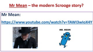 Mr Mean:
https://www.youtube.com/watch?v=TAWI3wIoX4Y
Mr Mean – the modern Scrooge story?
 