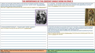 THE IMPORTANCE OF THE CRATCHIT FAMILY SCENE IN STAVE 3
AO1 – Develop a critical and informed response to the text using relevant quotations to
support your ideas.
AO2 – Explain, using literary terms, how the writer uses language, form and structure to create
meaning and effect.
1. Martha, one of the older Cratchet children arrives home for her Christmas meal after a working on
Christmas morning: "Well. Never mind so long as you are come," said Mrs Cratchit. "Sit ye down before
the fire, my dear, and have a warm, Lord bless ye."
What does it suggest about the family when Mrs Cratchit invites her daughter to sit “before the fire”?
______________________________________________
______________________________________________
______________________________________________
______________________________________________
______________________________________________
______________________________________________
____________________________________
2. ‘In came Bob … his threadbare clothes darned up and brushed, to look seasonable; and Tiny Tim upon
his shoulder. Alas for Tiny Tim, he bore a little crutch, and had his limbs supported by an iron frame.‘
What is the symbolism of Bob carrying Tiny Tim on his back?
______________________________________________
______________________________________________
______________________________________________
______________________________________________
______________________________________________
______________________________________________
______________________________________________
______________________________________
3. "And how did little Tim behave?" … "As good as gold," said Bob, "and better.“
What is the deeper meaning when Bob says his son is “as good as gold”?
______________________________________________
______________________________________________
______________________________________________
______________________________________________
______________________________________________
______________________________________________
______________________________________________
______________________________________________
4. Bob tells his wife about his conversation with Tiny Tim: “He told me, coming home, that he hoped the
people saw him in the church, because he was a cripple, and it might be pleasant to them to remember
upon Christmas Day, who made lame beggars walk, and blind men see."
Bob's voice was tremulous when he told them this, and trembled more when he said that Tiny Tim was
growing strong and hearty.
Why is it important that Bob mentions Christian values, like thinking about disabled people? Who is this
meant to contrast with, and why?
______________________________________________
______________________________________________
______________________________________________
______________________________________________
______________________________________________
______________________________________________
 