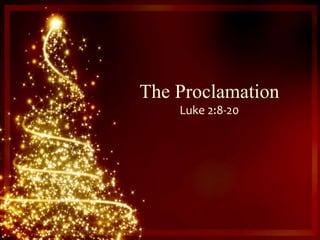 The Proclamation
Luke 2:8-20
 