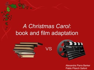 A Christmas Carol:
book and film adaptation




                   Alexandra Parra Barker
                   Pablo Pitarch Safont
 