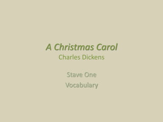 A Christmas Carol
Charles Dickens
Stave One
Vocabulary
 