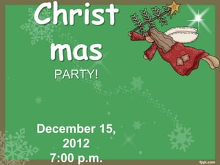 Christ
 mas
  PARTY!



December 15,
    2012
  7:00 p.m.
 