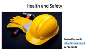 Health and Safety
Rohan Kaduwela
rohan@cipm.edu.lk
0773240126
 