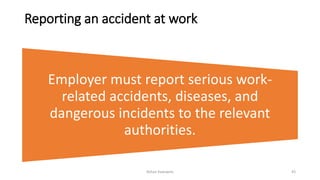 Reporting an accident at work
Employer must report serious work-
related accidents, diseases, and
dangerous incidents to the relevant
authorities.
Rohan Kaduwela 43
 