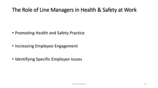 The Role of Line Managers in Health & Safety at Work
• Promoting Health and Safety Practice
• Increasing Employee Engagement
• Identifying Specific Employee Issues
Rohan Kaduwela 53
 