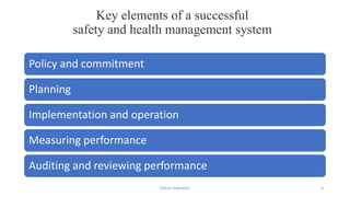 Key elements of a successful
safety and health management system
Policy and commitment
Planning
Implementation and operation
Measuring performance
Auditing and reviewing performance
Rohan Kaduwela 8
 
