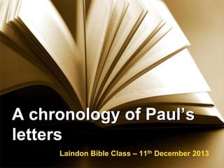 A chronology of Paul’s
letters
Laindon Bible Class – 11th December 2013

 