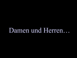 Damen und Herren…