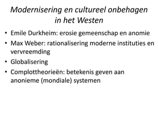 Modernisering en cultureel onbehagen
in het Westen
• Emile Durkheim: erosie gemeenschap en anomie
• Max Weber: rationalise...