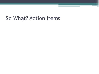 So What? Action Items

 