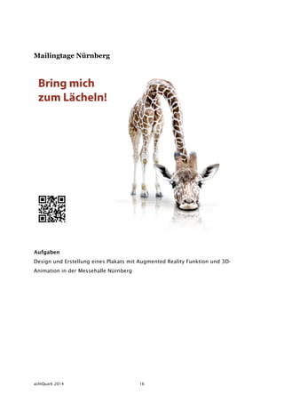 achtQuark 2014 16
Mailingtage Nürnberg
Aufgaben
Design und Erstellung eines Plakats mit Augmented Reality Funktion und 3D-...