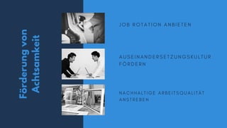 Förderungvon
Achtsamkeit
J O B R O T A T I O N A N B I E T E N
A U S E I N A N D E R S E T Z U N G S K U L T U R
F Ö R D E R N
N A C H H A L T I G E A R B E I T S Q U A L I T Ä T
A N S T R E B E N
 