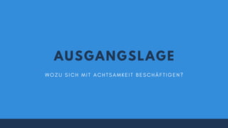 AUSGANGSLAGE
W O Z U S I C H M I T A C H T S A M K E I T B E S C H Ä F T I G E N ?
 